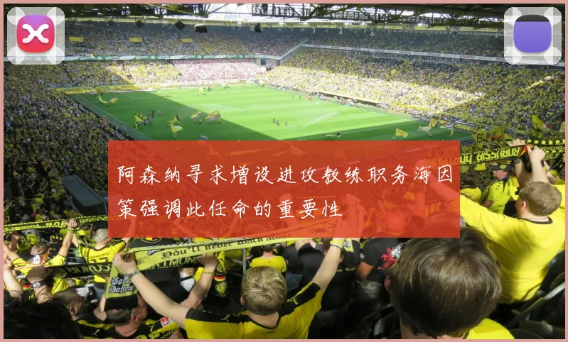 阿森纳寻求增设进攻教练职务海因策强调此任命的重要性