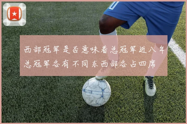 西部冠军是否意味着总冠军近八年总冠军各有不同东西部各占四席